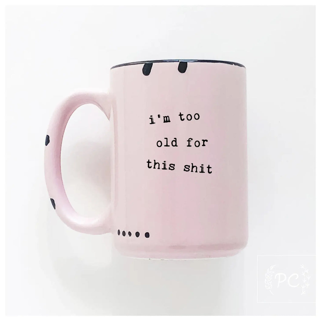 “I’M TOO OLD FOR THIS S#IT” DISTRESSED MUG